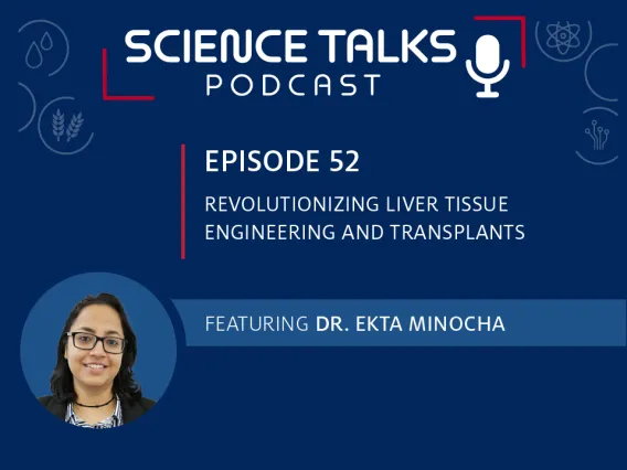 Science Talks Podcast Episode 52 Revolutionizing liver tissue engineering and transplants featuring Dr. Ekta Minocha