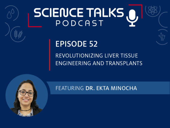 Science Talks Podcast Episode 52 Revolutionizing liver tissue engineering and transplants featuring Dr. Ekta Minocha