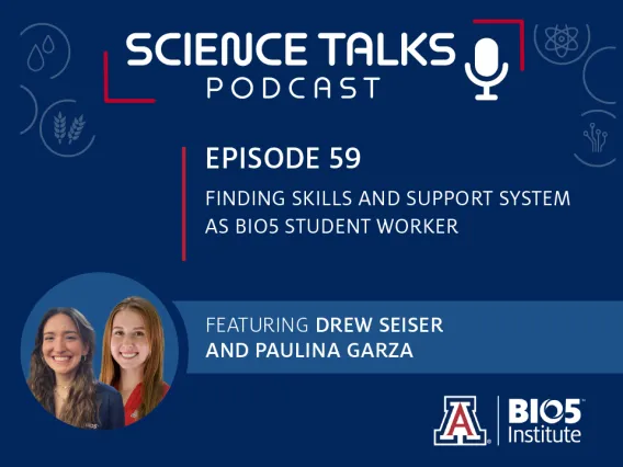 Science Talks Episode 59 Finding skills and support system as a BIO5 student worker featuring Drew Seiser and Paulina Garza