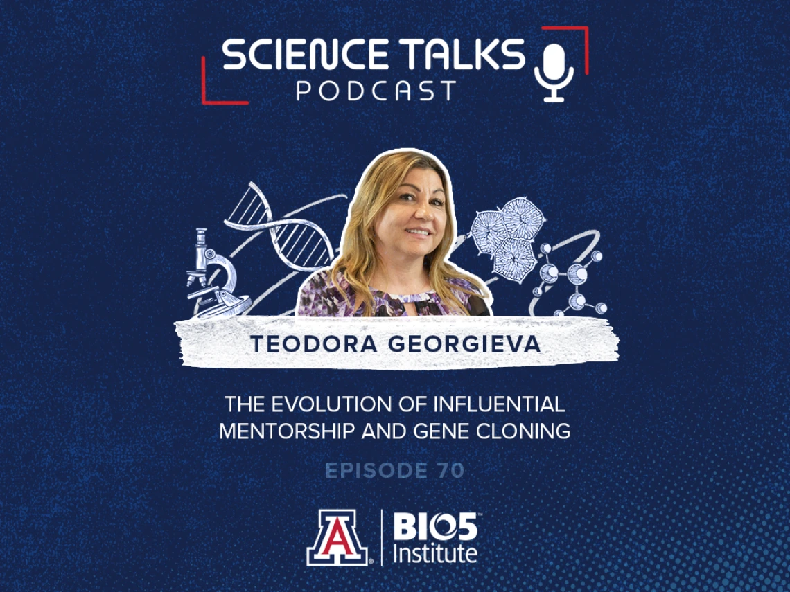 Promotional image for "Science Talks" podcast featuring Teodora Georgieva discussing "The Evolution of Influential Mentorship and Gene Cloning" on Episode 70, with logos for The University of Arizona and BIO5 Institute.